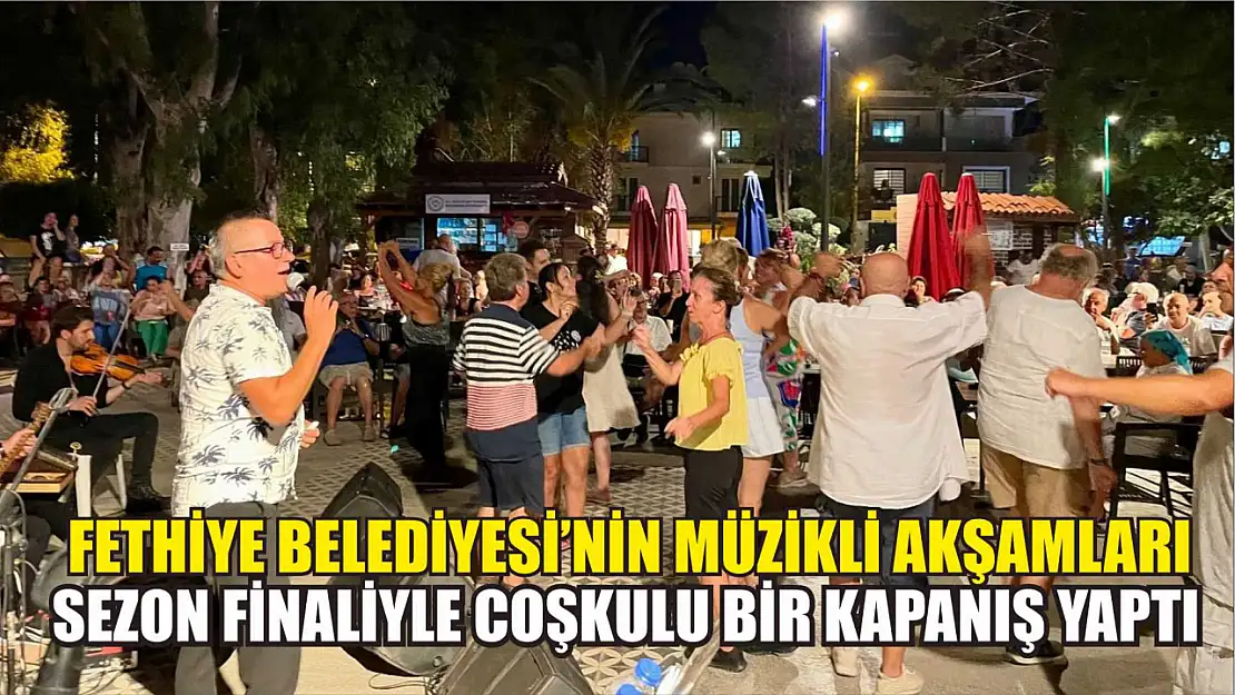 Fethiye Belediyesi'nin Müzikli Akşamları Sezon Finaliyle Coşkulu Bir Kapanış Yaptı