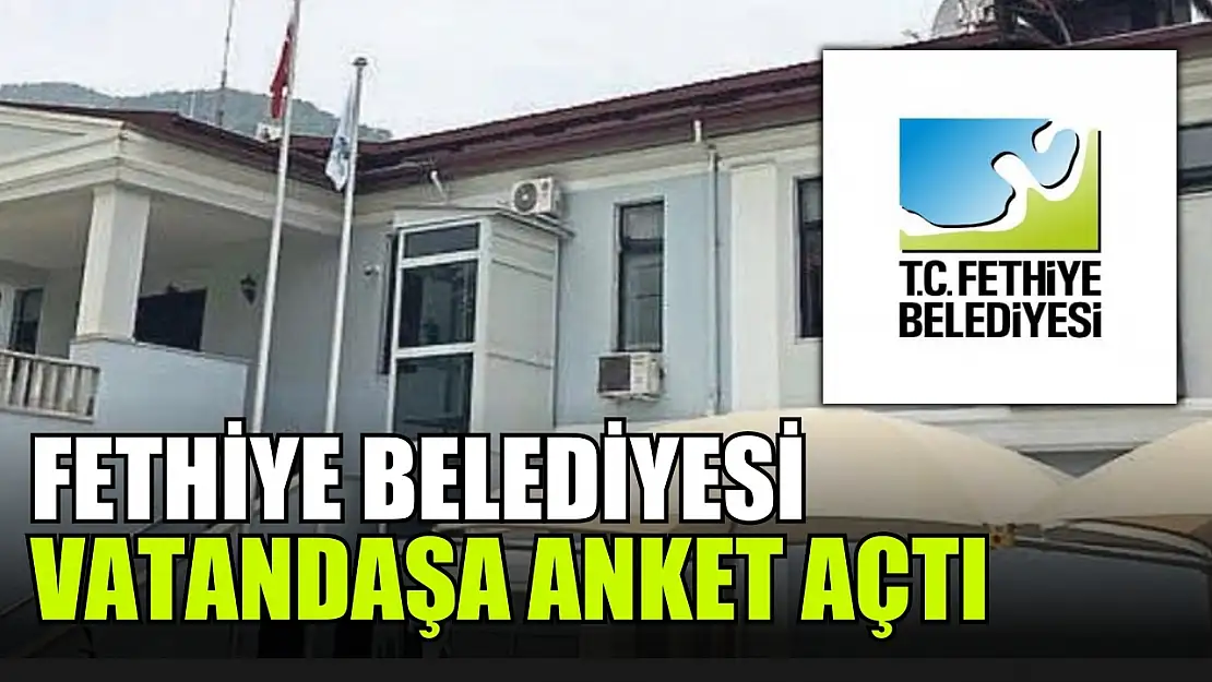 Fethiye Belediyesi Vatandaşa Anket Açtı