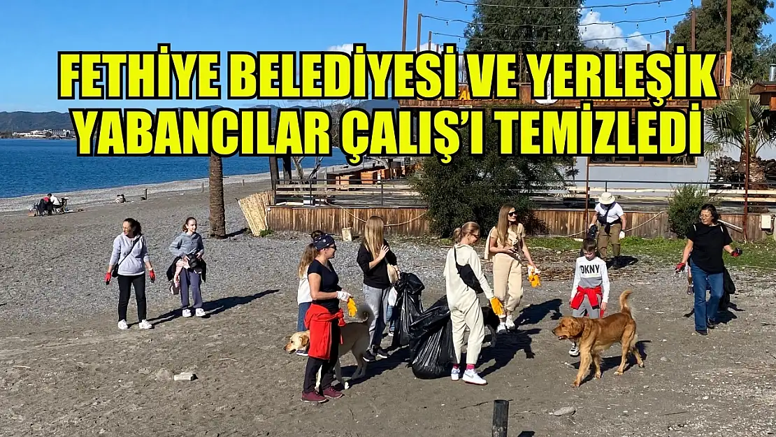 Fethiye Belediyesi ve Yerleşik Yabancılar Çalış'ı Temizledi