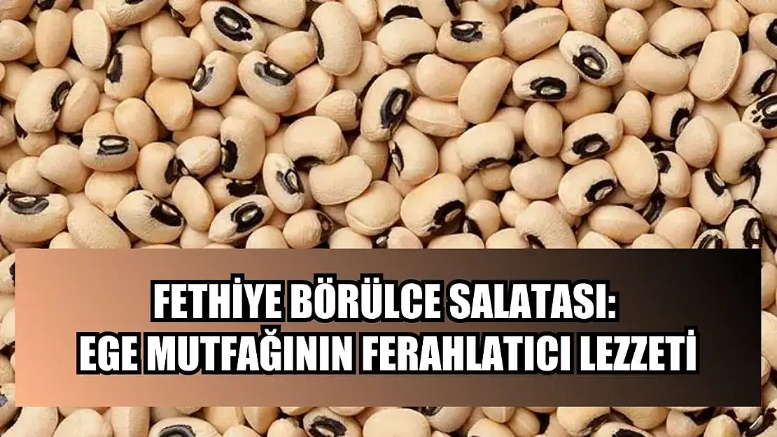 Fethiye Börülce Salatası: Ege Mutfağının Ferahlatıcı Lezzeti