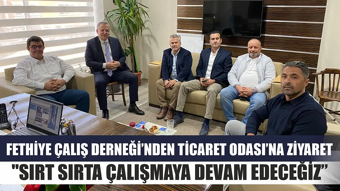 Fethiye Çalış Derneği'nden Ticaret Odası'na Ziyaret: 'Sırt Sırta Çalışmaya Devam Edeceğiz'