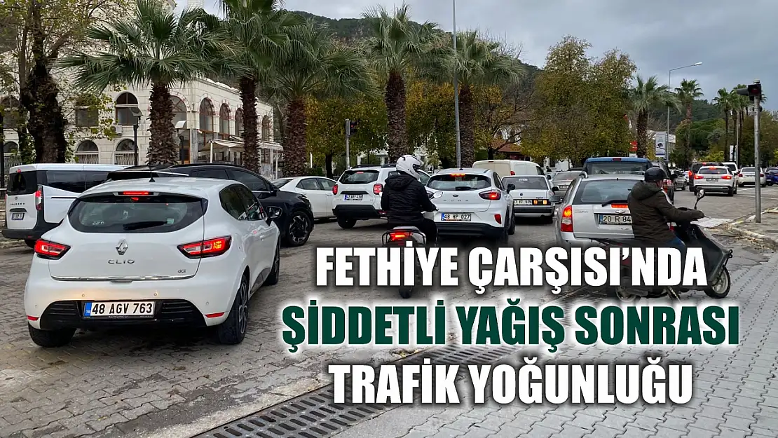 Fethiye Çarşısı'nda Şiddetli Yağış Sonrası Trafik Yoğunluğu