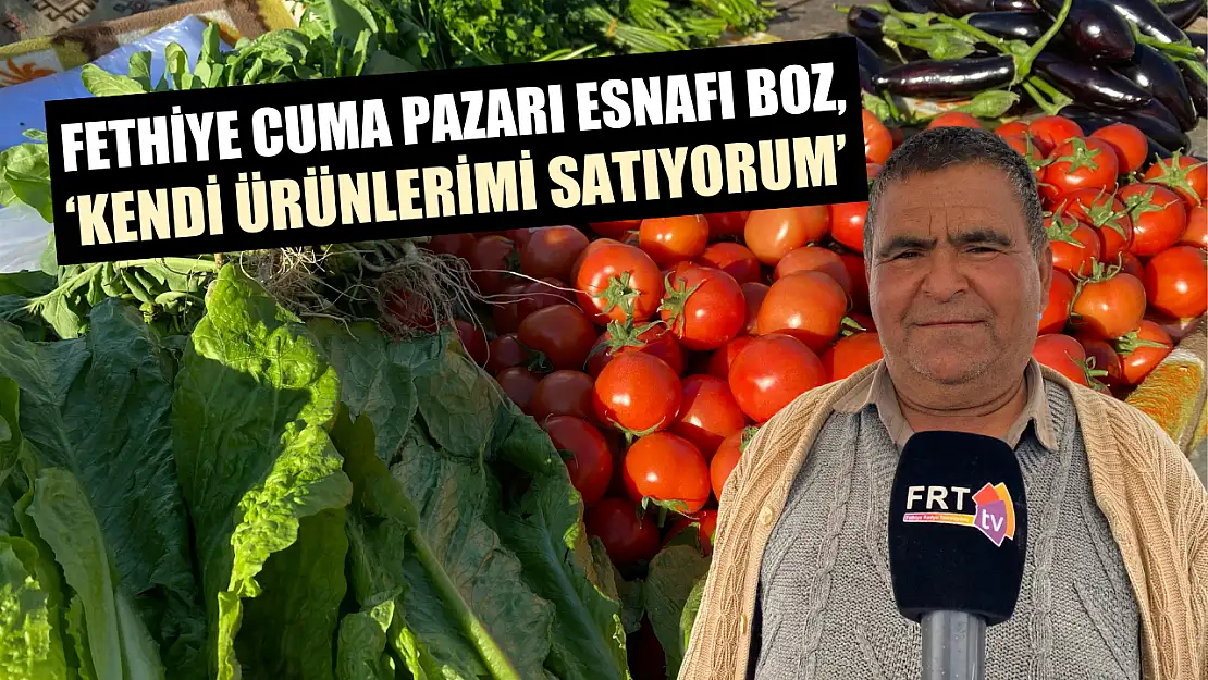 Fethiye Cuma pazarı esnafı Boz, 'Kendi ürünlerimi satıyorum'