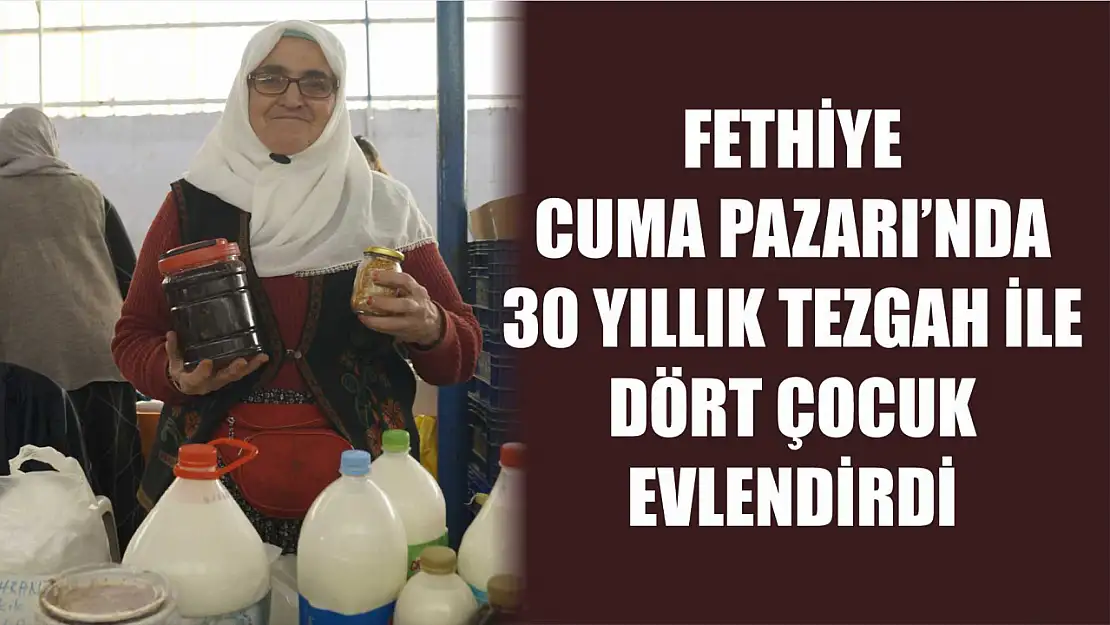 Fethiye Cuma Pazarı'nda 30 Yıllık Tezgah ile Dört Çocuk Evlendirdi