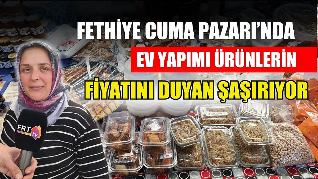 Fethiye Cuma Pazarı'nda ev yapımı ürünlerin fiyatını duyan şaşırıyor