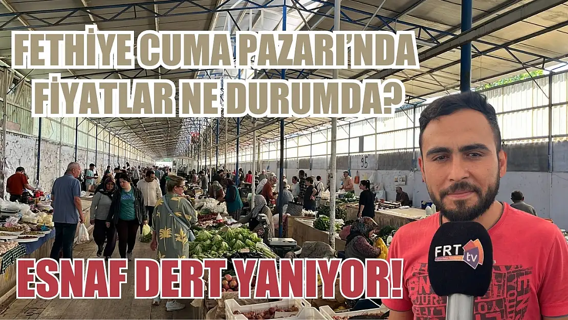 Fethiye Cuma Pazarı'nda fiyatlar ne durumda? Esnaf dert yanıyor! Özal, 'Cuma Pazarı'na ilgi düşük..'