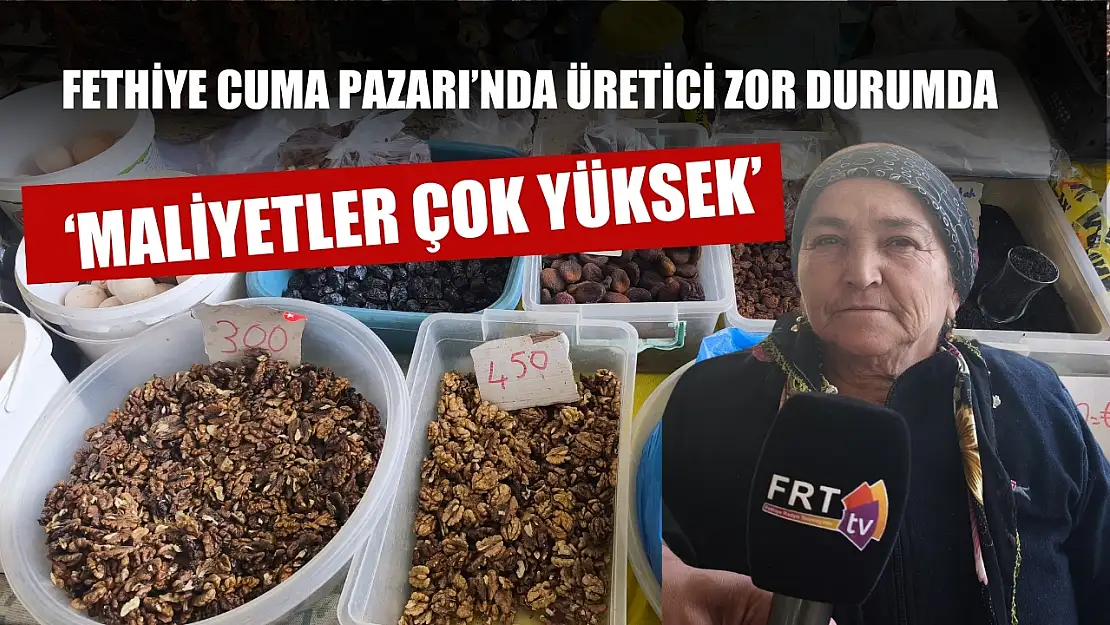 Fethiye Cuma Pazarı'nda üretici zor durumda: 'Maliyetler çok yüksek'