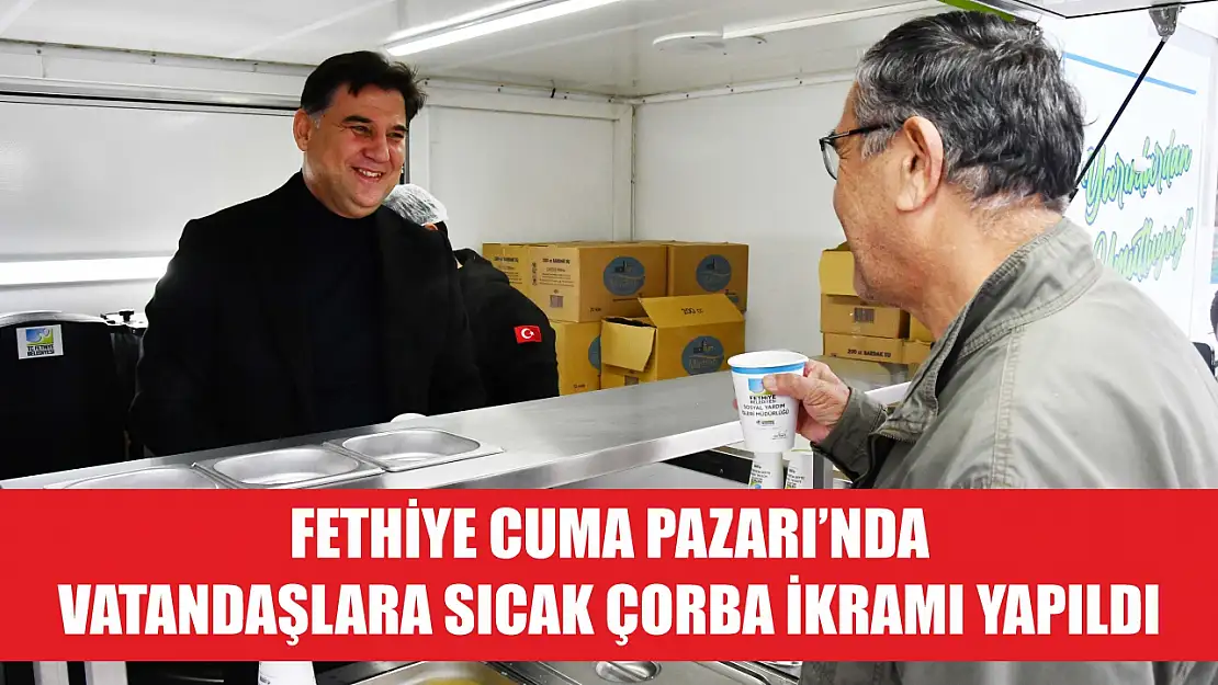 Fethiye Cuma Pazarı'nda vatandaşlara sıcak çorba ikramı yapıldı