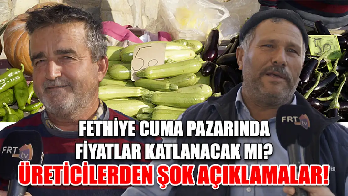 Fethiye Cuma Pazarında Fiyatlar Katlanacak mı? Üreticilerden Şok Açıklamalar!