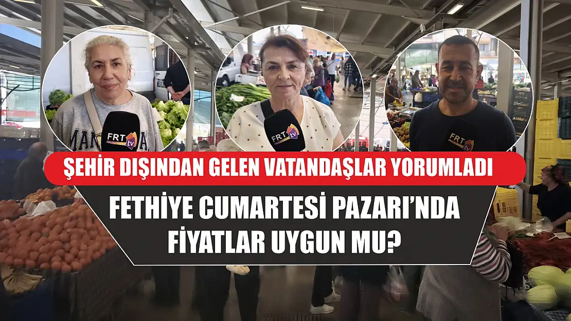 Fethiye Cumartesi Pazarı'nda fiyatlar uygun mu?