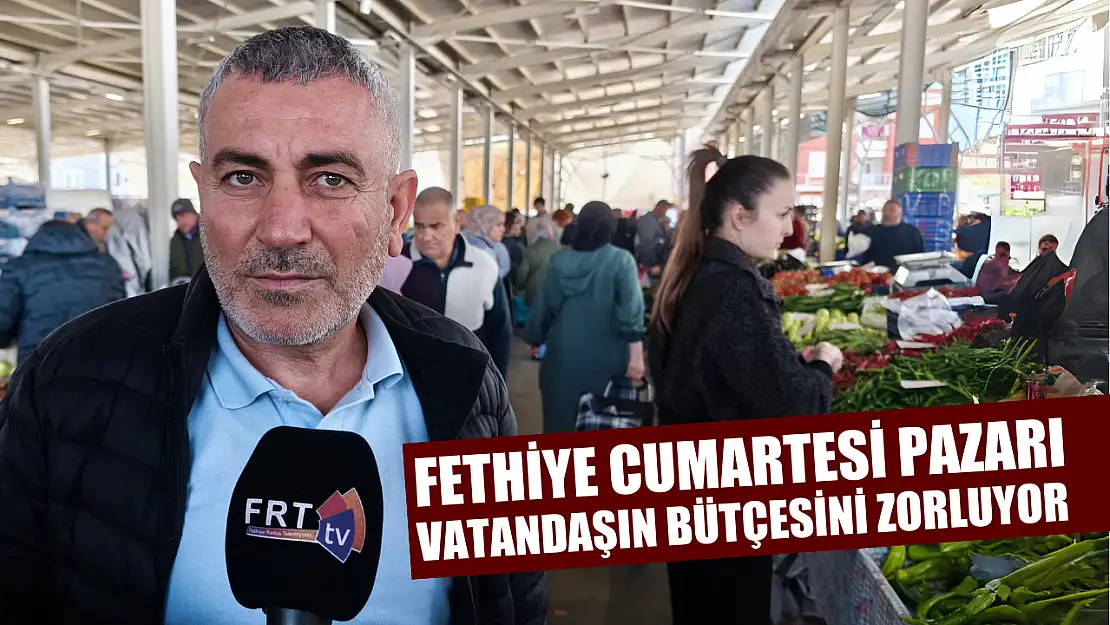 Fethiye Cumartesi pazarı vatandaşın bütçesini zorluyor