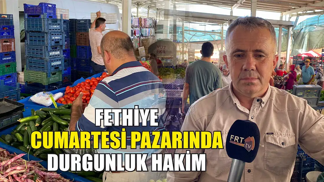 Fethiye Cumartesi Pazarında Durgunluk Hakim