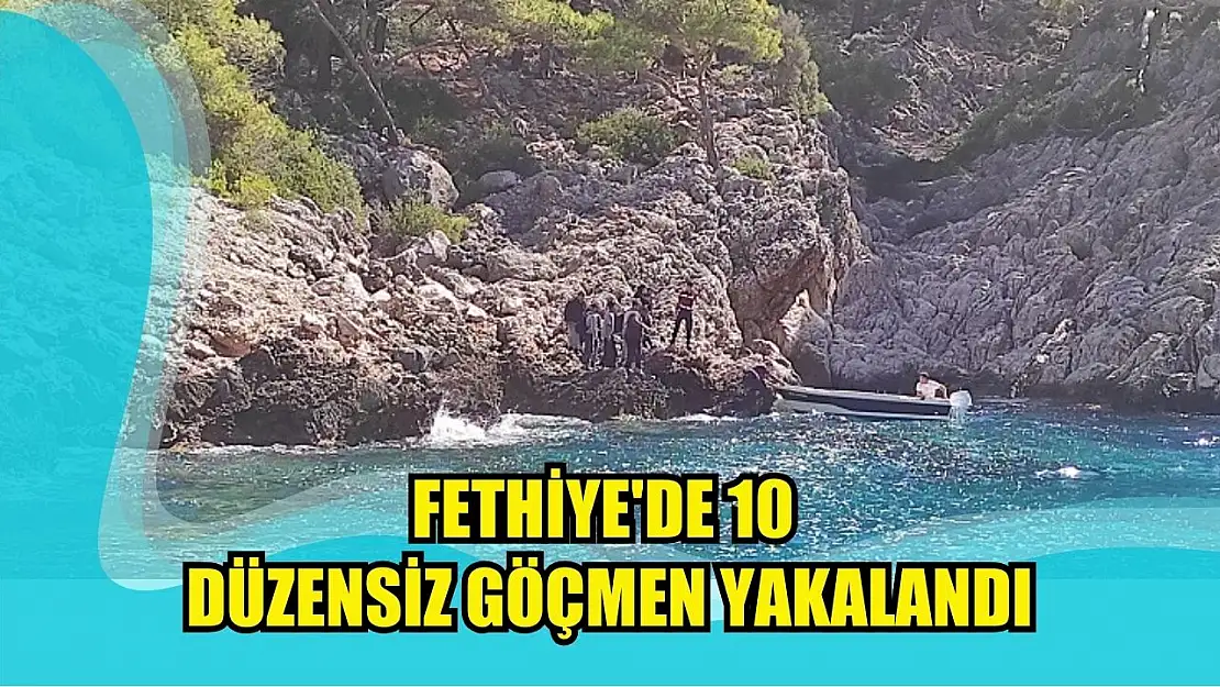 Fethiye'de 10 düzensiz göçmen yakalandı