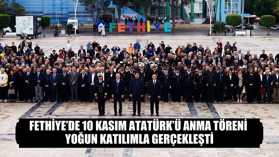 Fethiye'de 10 Kasım Atatürk'ü anma töreni yoğun katılımla gerçekleşti