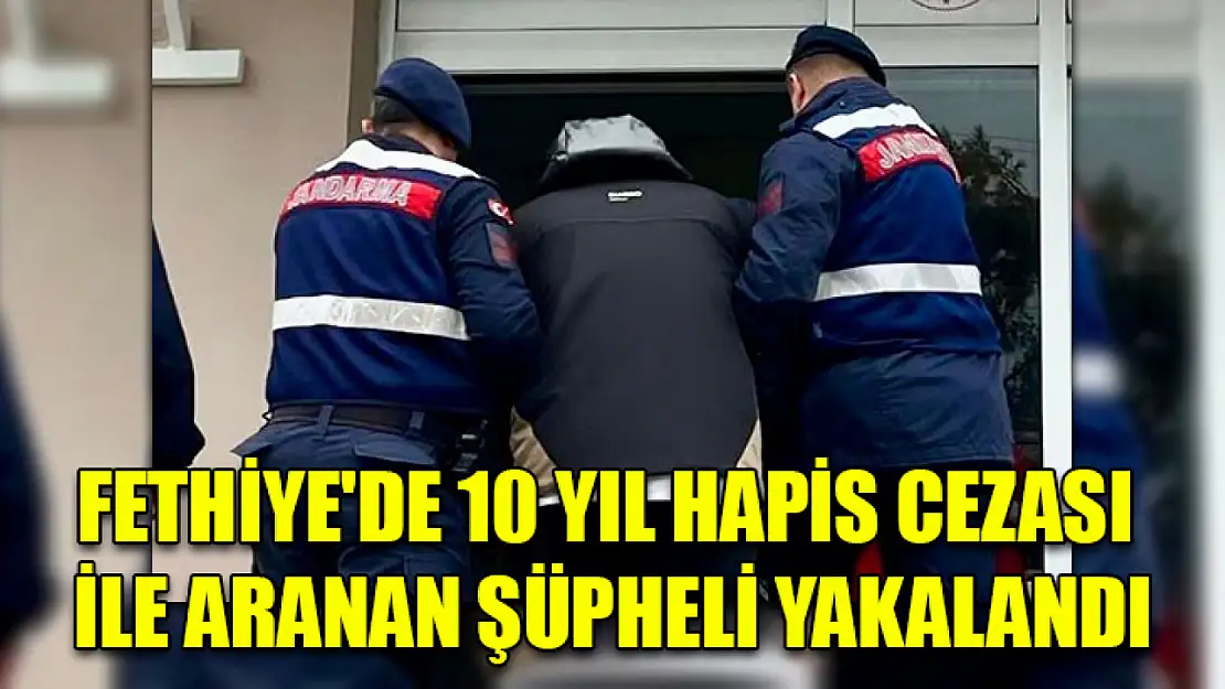 Fethiye'de 10 yıl hapis cezası ile aranan şüpheli yakalandı