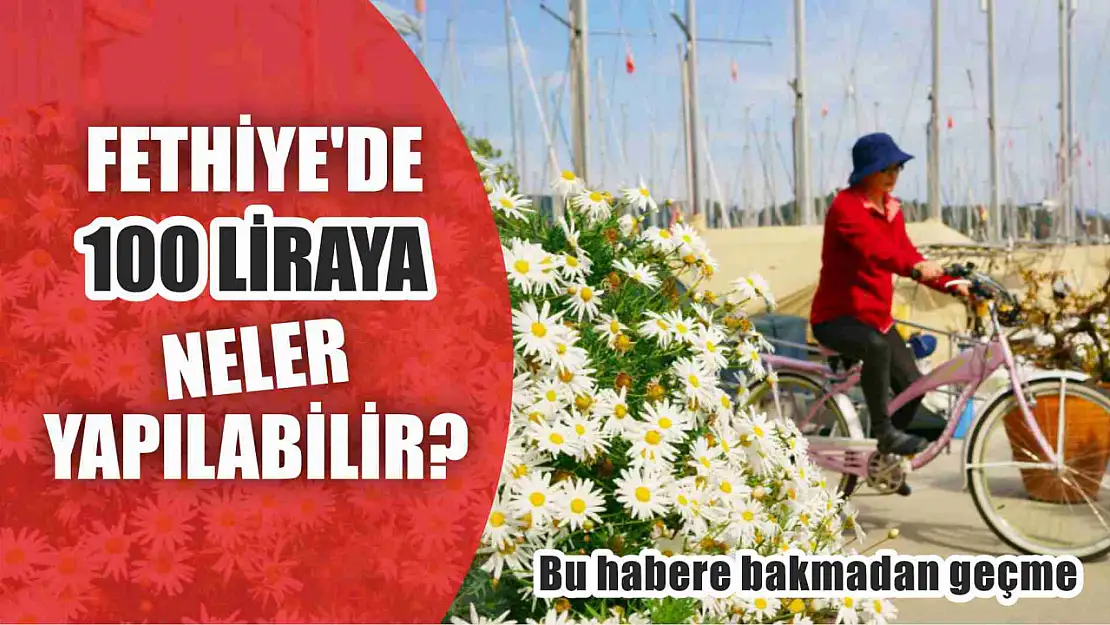 Fethiye'de 100 liraya neler yapılabilir?