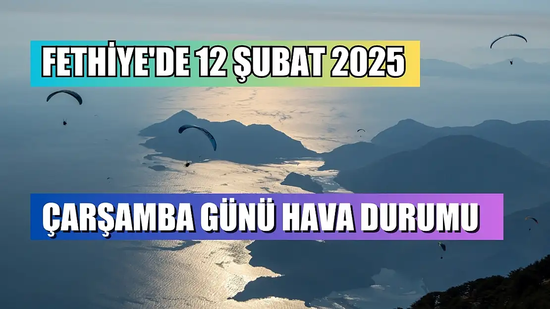 Fethiye'de 12 Şubat 2025 Çarşamba günü hava durumu