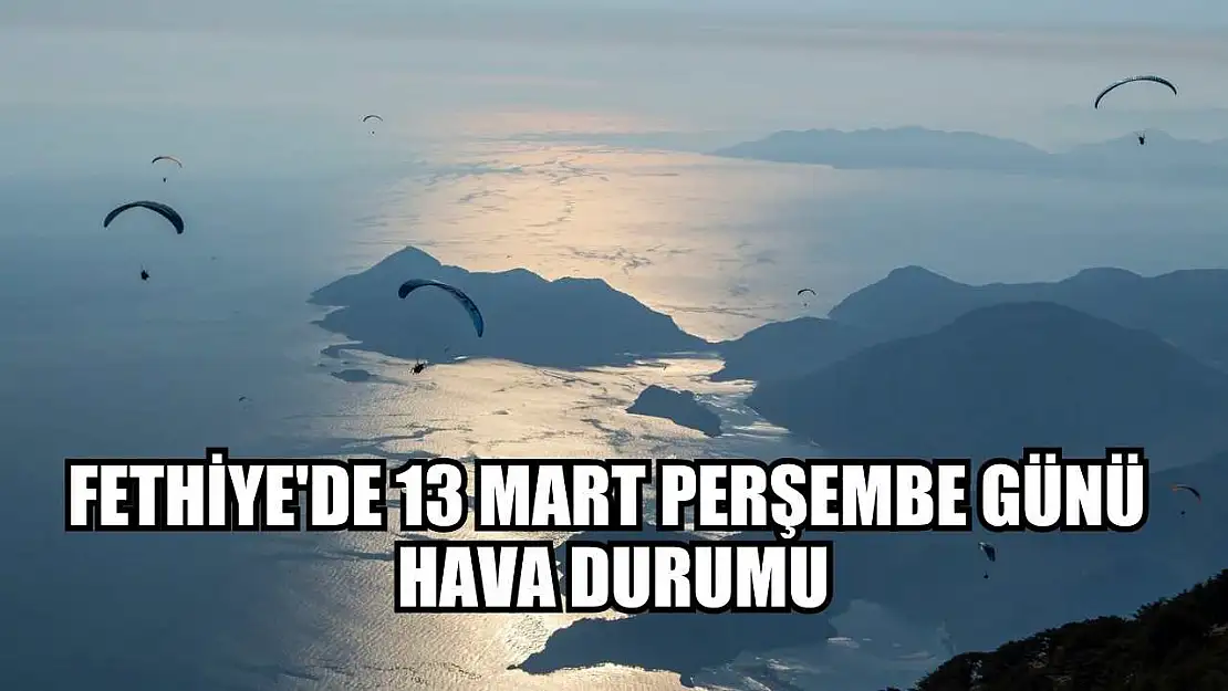 Fethiye'de 13 Mart Perşembe günü hava durumu