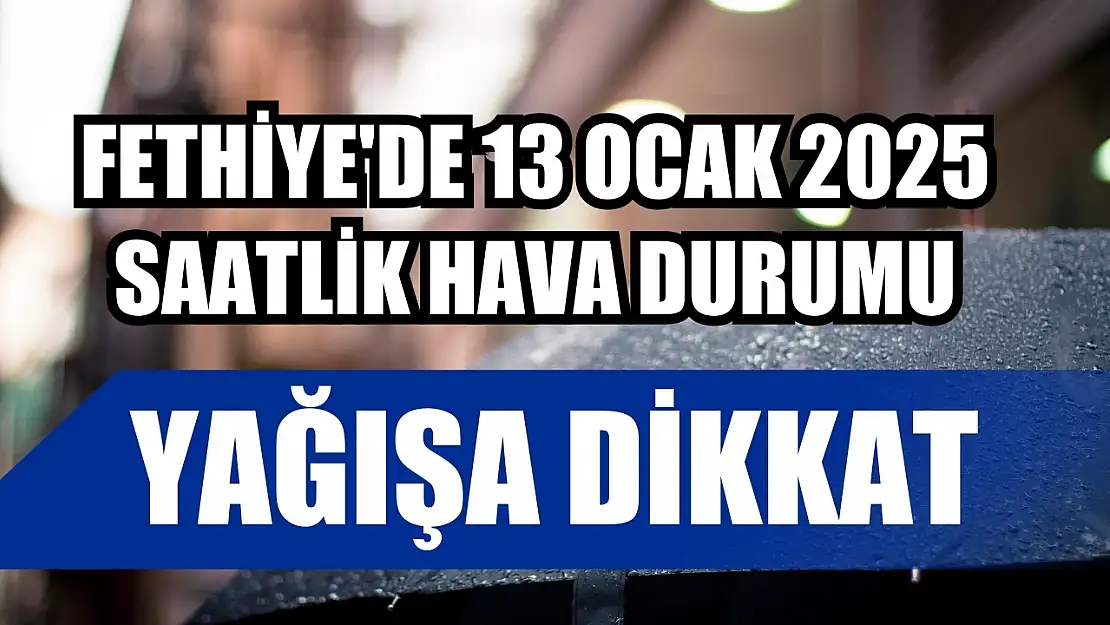 Fethiye'de 13 Ocak 2025 Saatlik Hava Durumu: Yağışa Dikkat