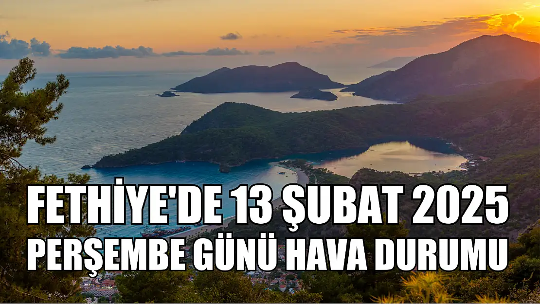 Fethiye'de 13 Şubat 2025 Perşembe günü hava durumu