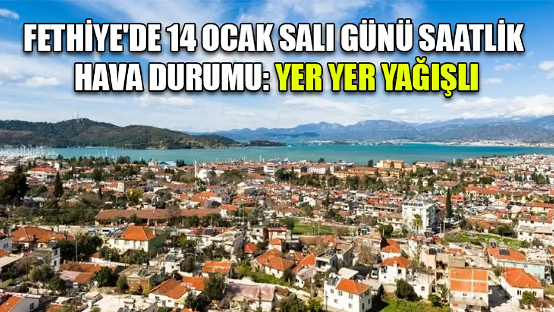 Fethiye'de 14 Ocak Salı Günü Saatlik Hava Durumu: Yer Yer Yağışlı