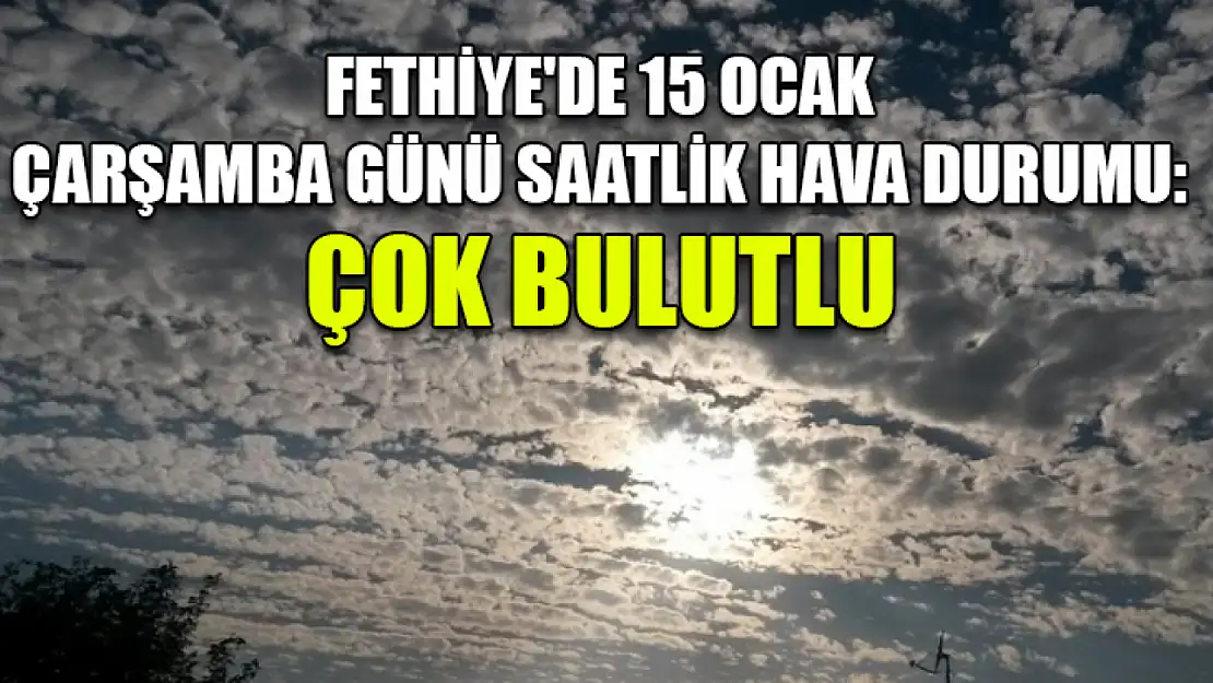 Fethiye'de 15 Ocak Çarşamba Günü Saatlik Hava Durumu: Çok Bulutlu