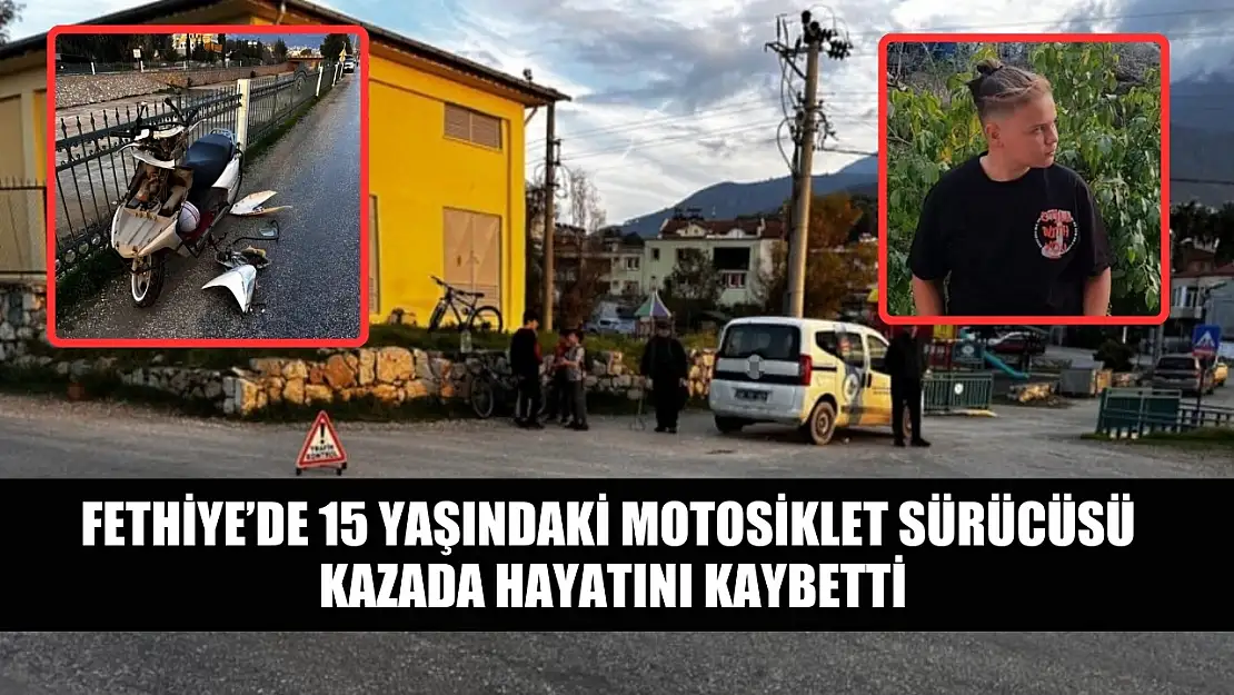 Fethiye'de 15 yaşındaki motosiklet sürücüsü kazada hayatını kaybetti