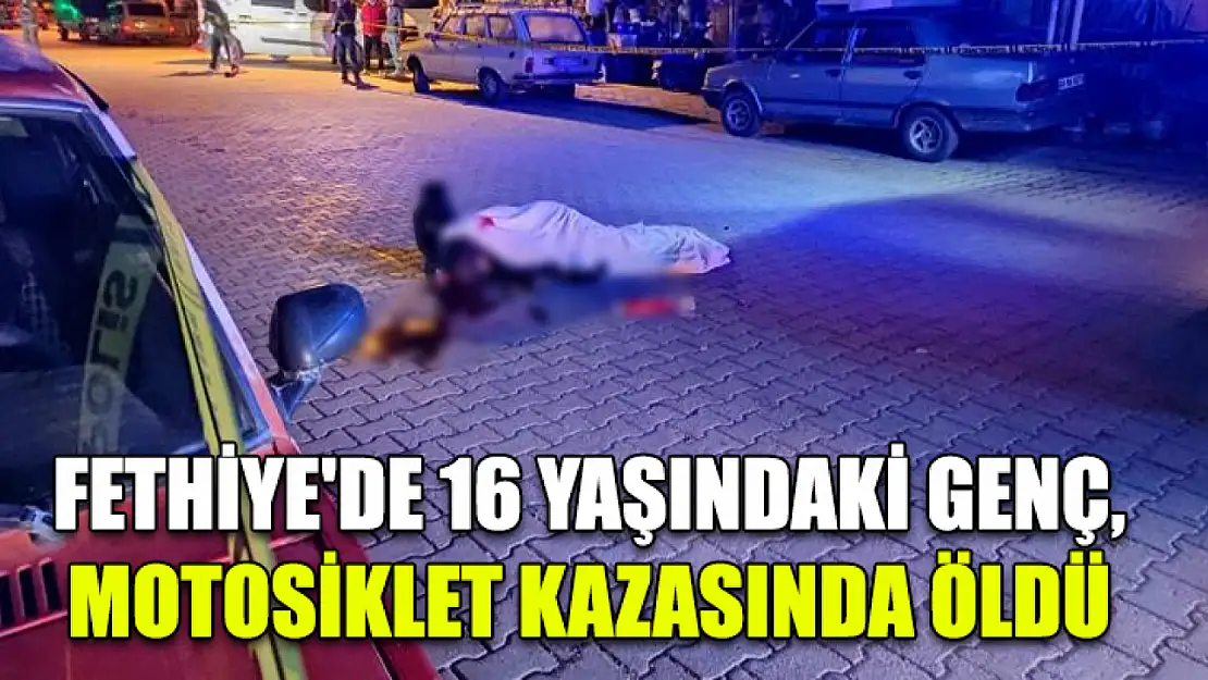 Fethiye'de 16 yaşındaki genç, motosiklet kazasında öldü