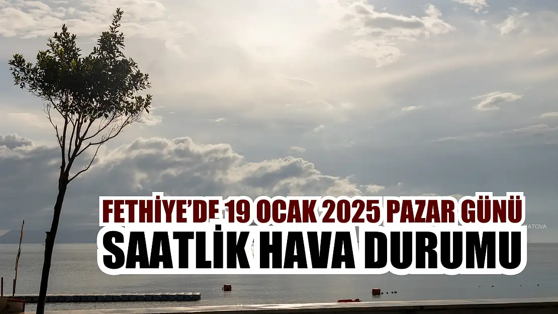 Fethiye'de 19 Ocak 2025 Pazar Günü Saatlik Hava Durumu