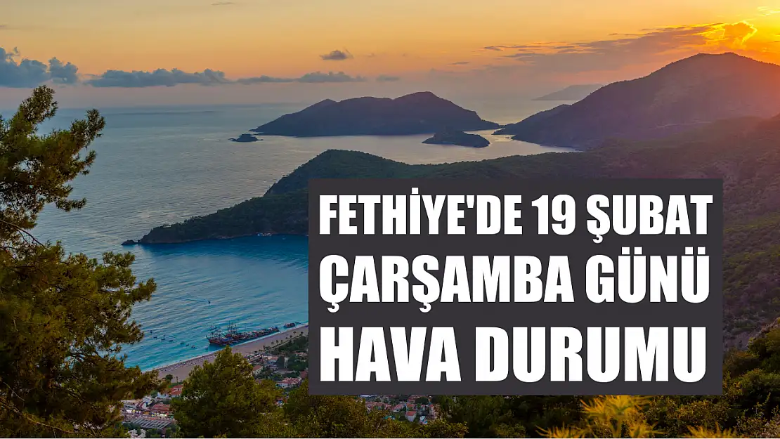 Fethiye'de 19 Şubat Çarşamba günü hava durumu