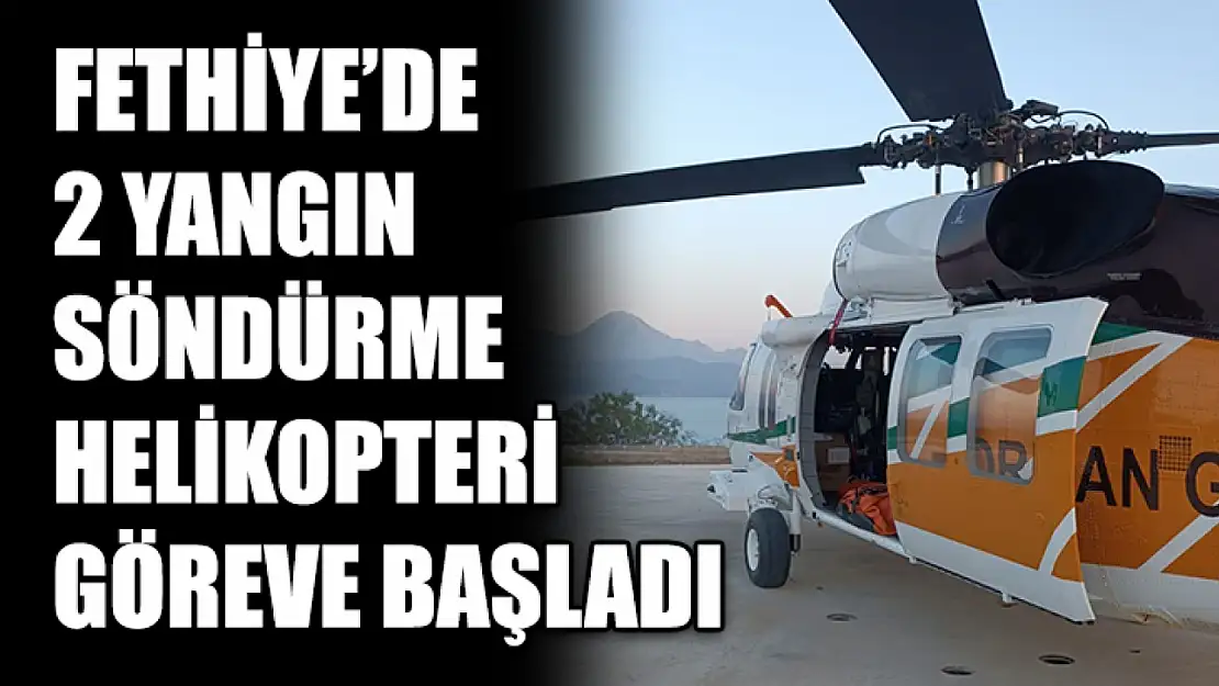 Fethiye'de 2 Yangın Söndürme Helikopteri Göreve Başladı