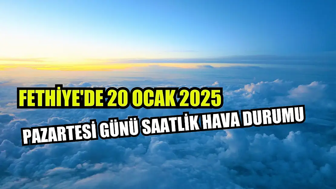 Fethiye'de 20 Ocak 2025 Pazartesi Günü Saatlik Hava Durumu