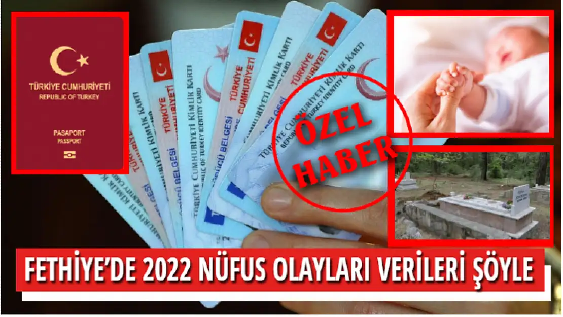 FETHİYE'DE 2022 NÜFUS OLAYLARI VERİLERİ ŞÖYLE 