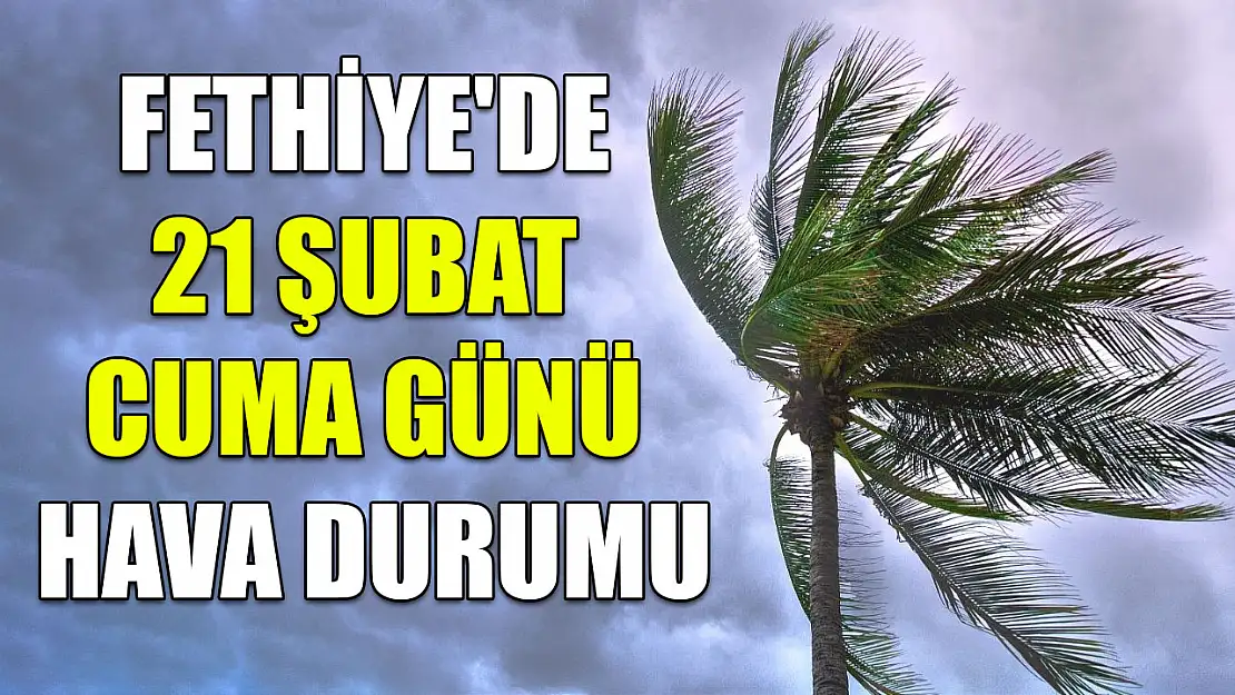 Fethiye'de 21 Şubat Cuma günü hava durumu