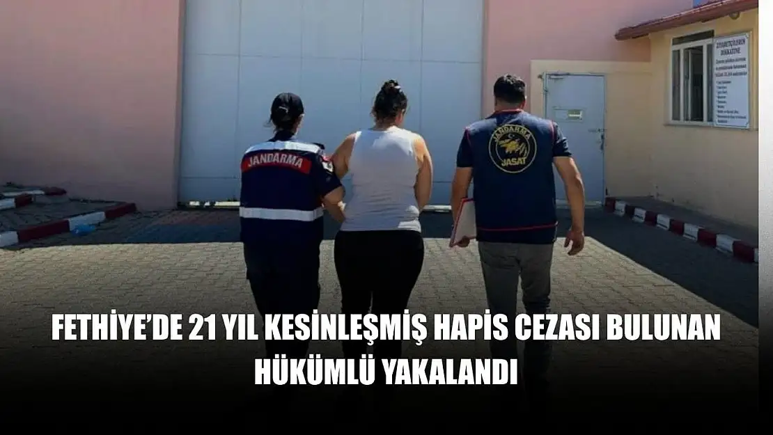 Fethiye'de 21 yıl kesinleşmiş hapis cezası bulunan hükümlü yakalandı