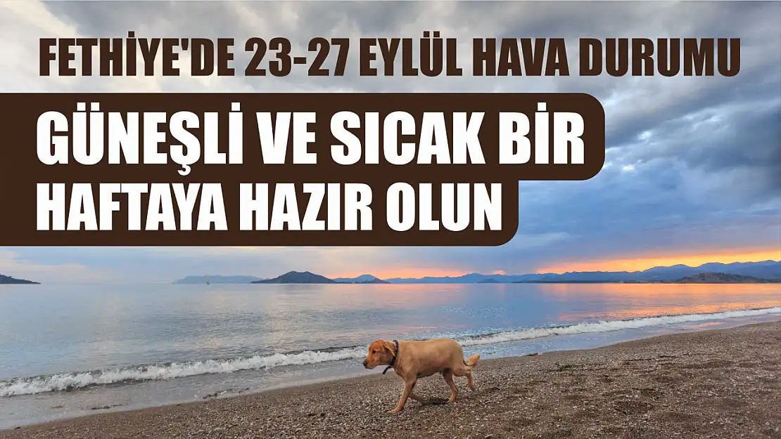 Fethiye'de 23-27 Eylül Hava Durumu Güneşli ve Sıcak Bir Haftaya Hazır Olun