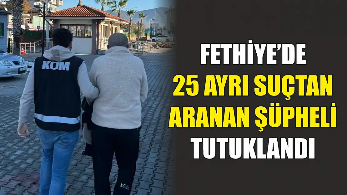 Fethiye'de 25 Ayrı Suçtan Aranan Şüpheli Tutuklandı