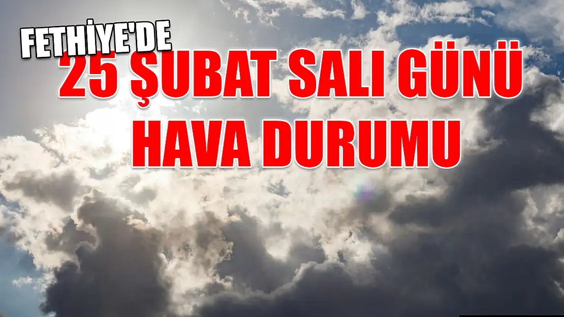 Fethiye'de 25 Şubat Salı günü hava durumu