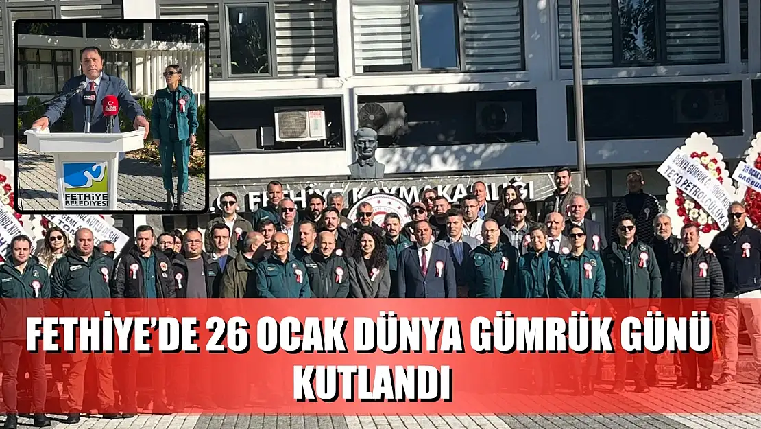 Fethiye'de 26 Ocak Dünya Gümrük Günü Kutlandı