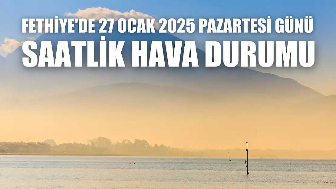 Fethiye'de 27 Ocak 2025 Pazartesi Günü Saatlik Hava Durumu