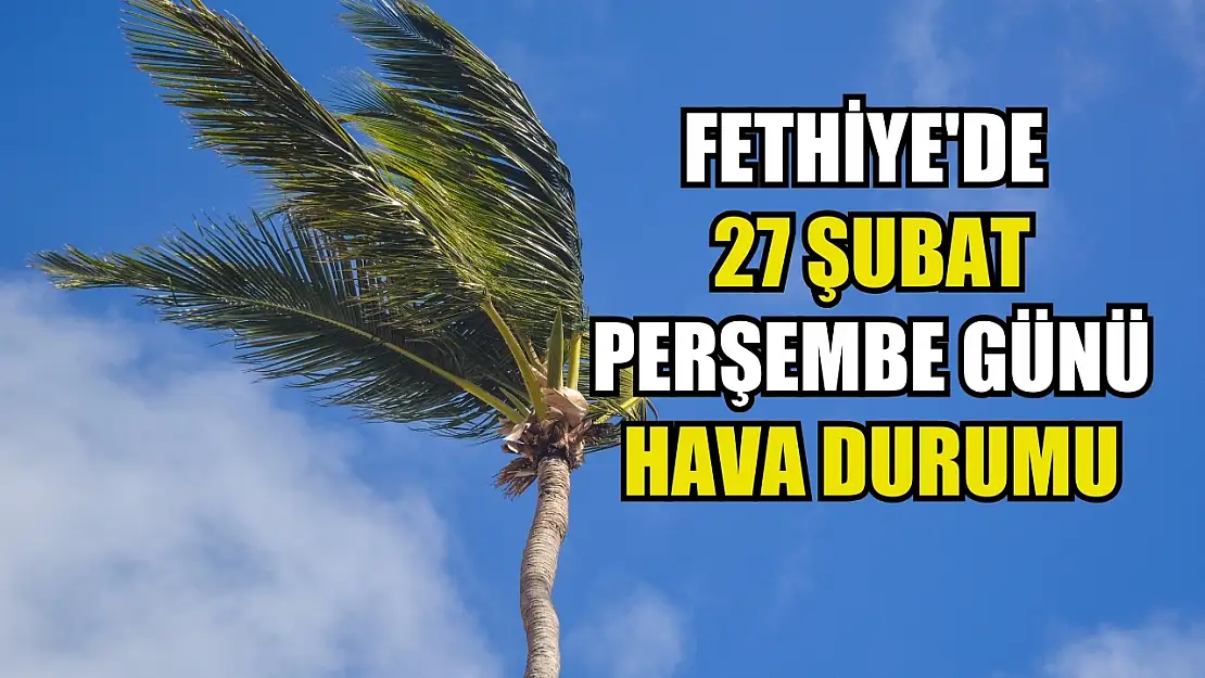 Fethiye'de 27 Şubat Perşembe günü hava durumu