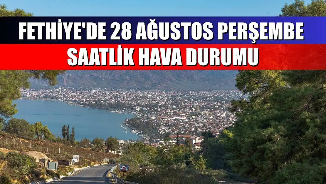Fethiye'de 28 Ağustos Perşembe Saatlik Hava Durumu