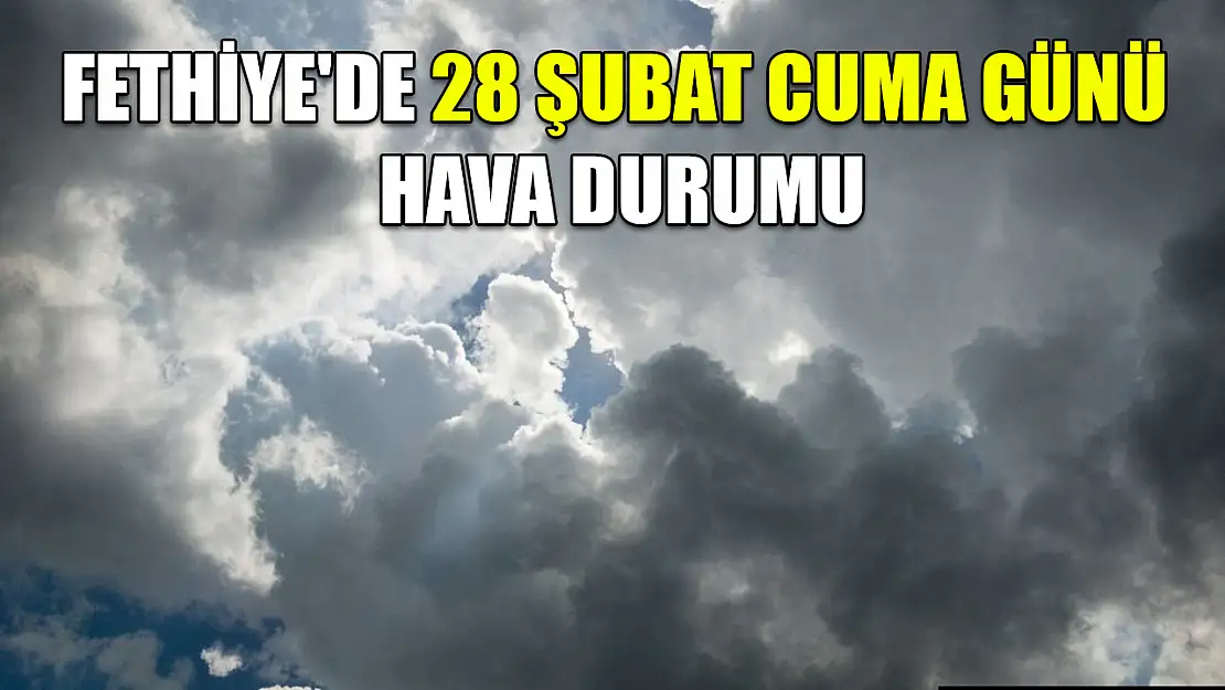 Fethiye'de 28 Şubat Cuma günü hava durumu