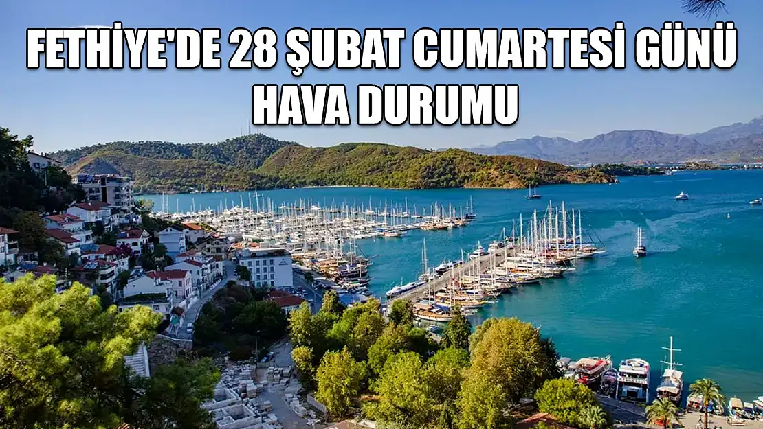 Fethiye'de 28 Şubat Cumartesi günü hava durumu