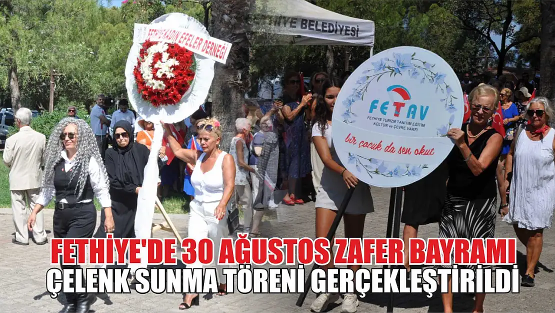 Fethiye'de 30 Ağustos Zafer Bayramı Çelenk Sunma Töreni Gerçekleştirildi