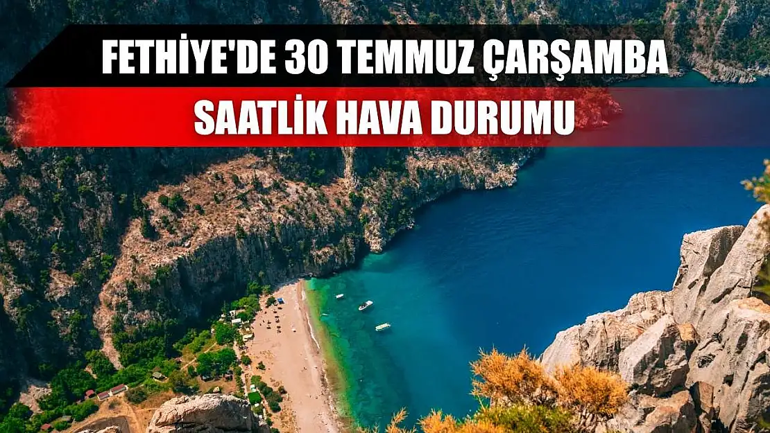 Fethiye'de 30 Temmuz  Çarşamba Saatlik Hava Durumu