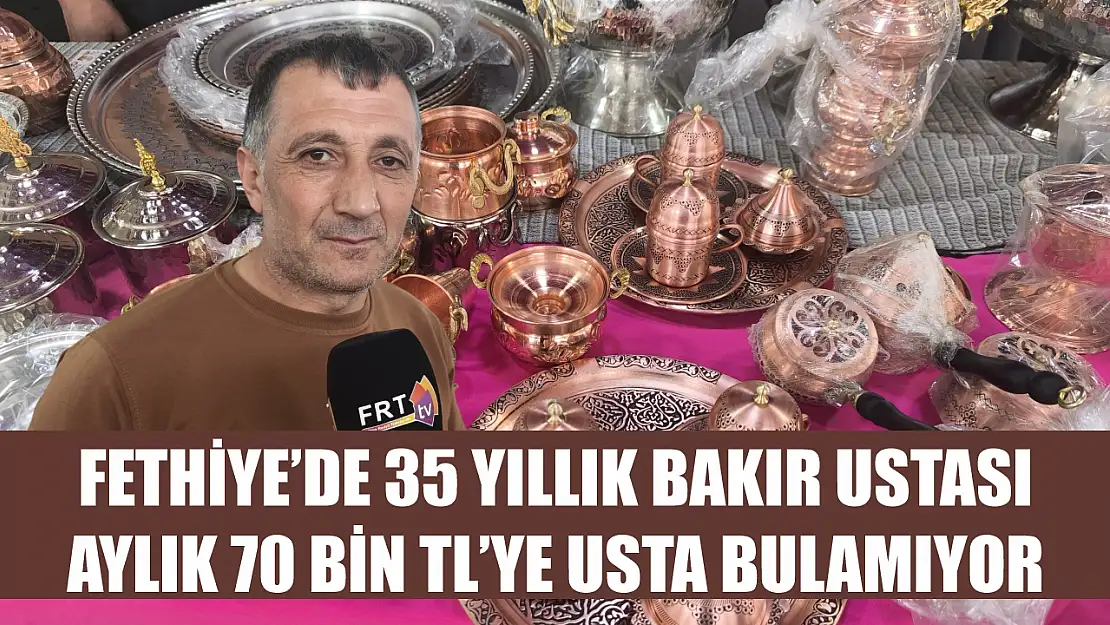 Fethiye'de 35 yıllık bakır ustası aylık 70 bin TL'ye usta bulamıyor