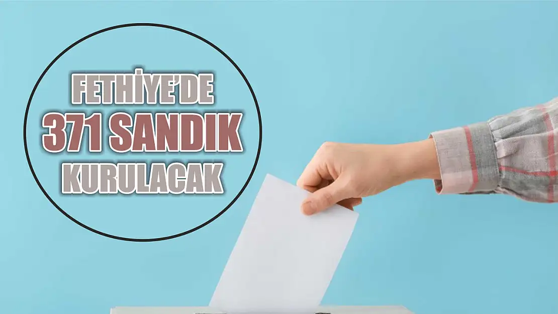 Fethiye'de 371 Sandık Kurulacak