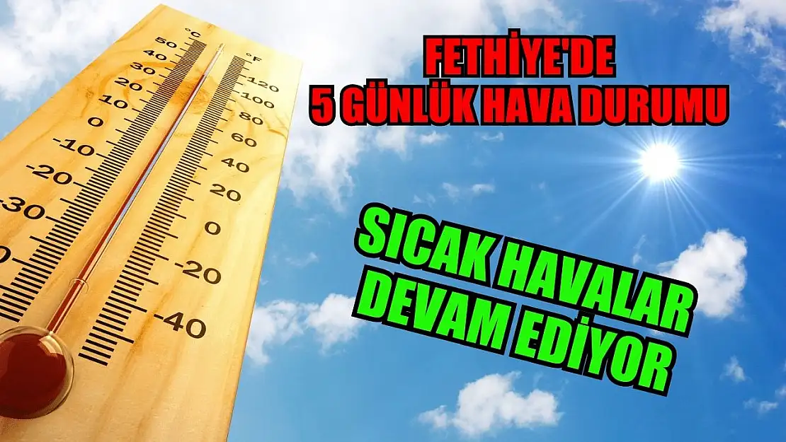 Fethiye'de 5 Günlük Hava Durumu Sıcak Havalar Devam Ediyor