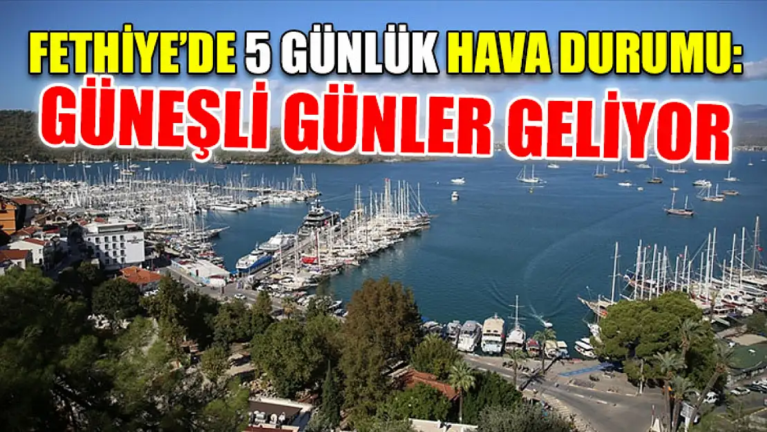 Fethiye'de 5 Günlük Hava Durumu: Güneşli Günler Geliyor